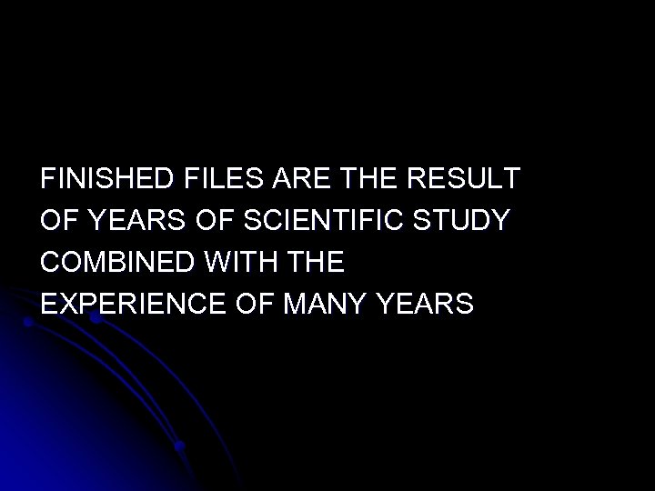 FINISHED FILES ARE THE RESULT OF YEARS OF SCIENTIFIC STUDY COMBINED WITH THE EXPERIENCE