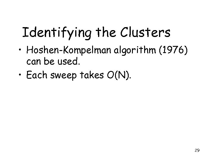 Identifying the Clusters • Hoshen-Kompelman algorithm (1976) can be used. • Each sweep takes