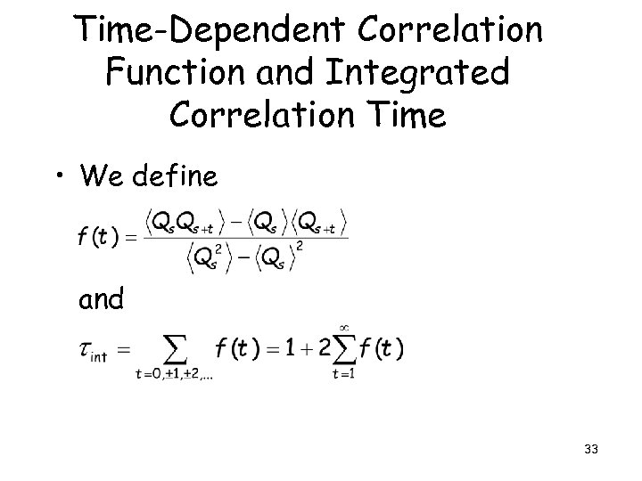 Time-Dependent Correlation Function and Integrated Correlation Time • We define and 33 