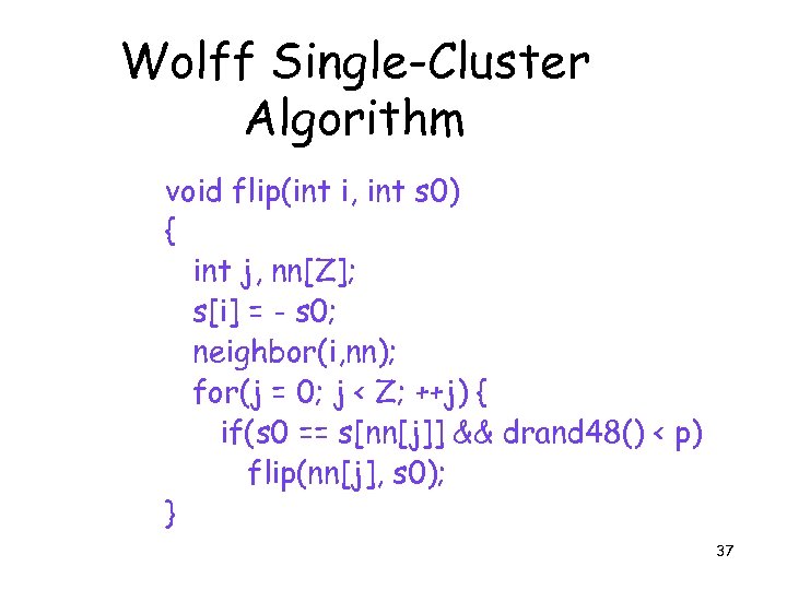 Wolff Single-Cluster Algorithm void flip(int i, int s 0) { int j, nn[Z]; s[i]