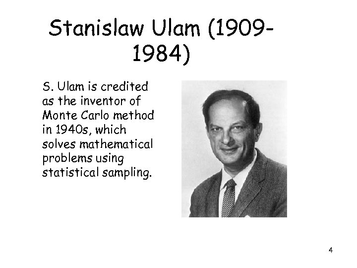 Stanislaw Ulam (19091984) S. Ulam is credited as the inventor of Monte Carlo method