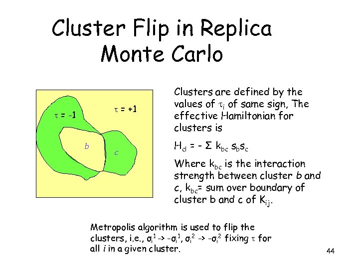 Cluster Flip in Replica Monte Carlo = +1 = -1 b c Clusters are