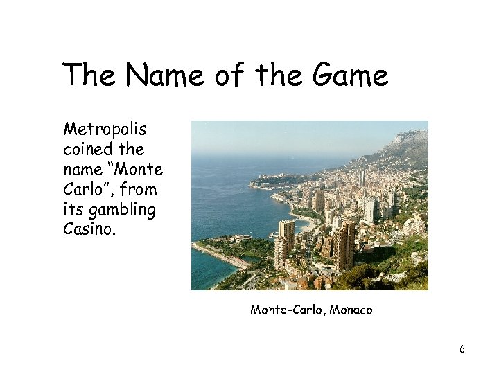 The Name of the Game Metropolis coined the name “Monte Carlo”, from its gambling