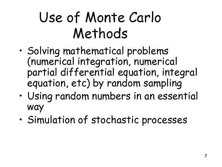 Use of Monte Carlo Methods • Solving mathematical problems (numerical integration, numerical partial differential