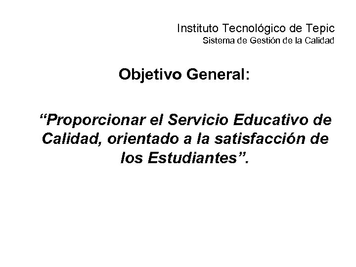 Instituto Tecnológico de Tepic Sistema de Gestión de la Calidad Objetivo General: “Proporcionar el