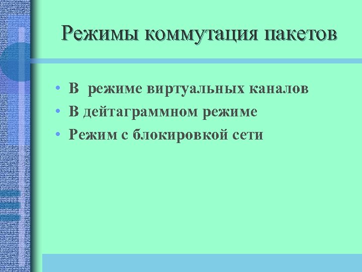 Режимы коммутация пакетов • В режиме виртуальных каналов • В дейтаграммном режиме • Режим