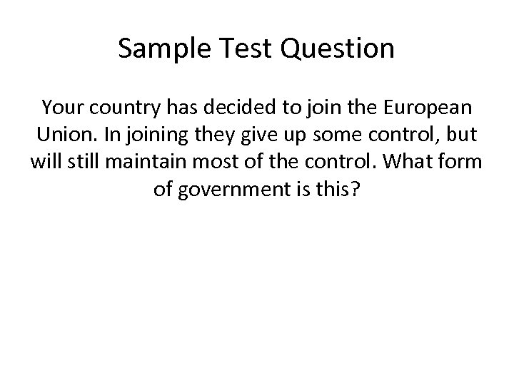 Sample Test Question Your country has decided to join the European Union. In joining