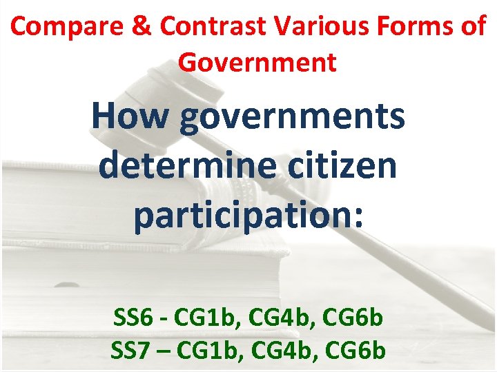 Compare & Contrast Various Forms of Government How governments determine citizen participation: SS 6