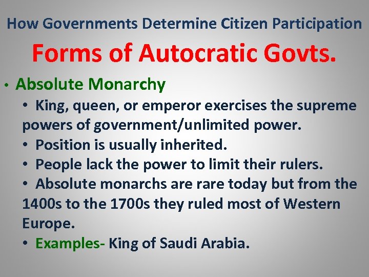 How Governments Determine Citizen Participation Forms of Autocratic Govts. • Absolute Monarchy • King,