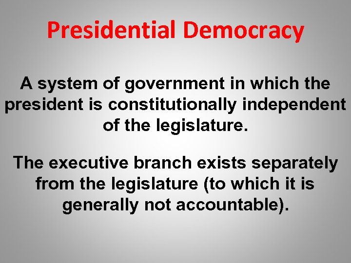 Presidential Democracy A system of government in which the president is constitutionally independent of