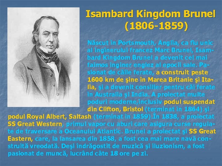 Isambard Kingdom Brunel (1806 -1859) Născut în Portsmouth, Anglia, ca fiu unic al inginerului