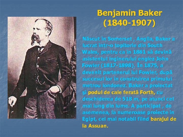 Benjamin Baker (1840 -1907) Născut în Somerset , Anglia, Baker a lucrat într-o topitorie