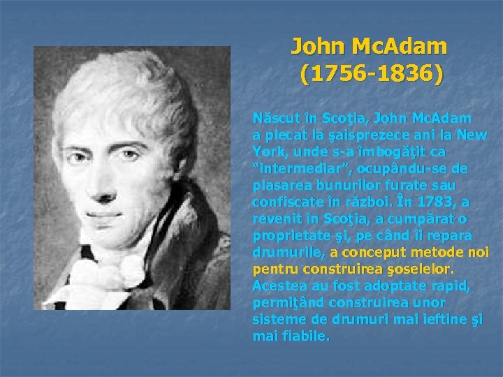 John Mc. Adam (1756 -1836) Născut în Scoţia, John Mc. Adam a plecat la