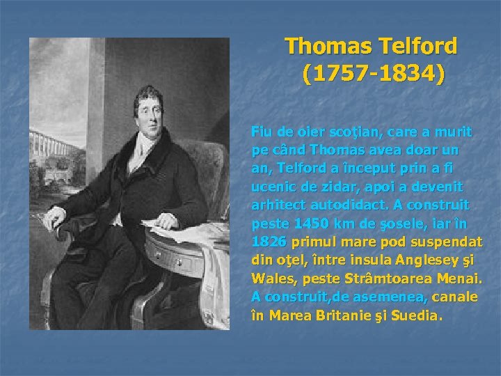 Thomas Telford (1757 -1834) Fiu de oier scoţian, care a murit pe când Thomas