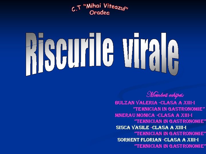 Membrii echipei: Bulzan Valeria -clasa a Xiii-i ”tehnician in gastronomie” mnerau monica -clasa a