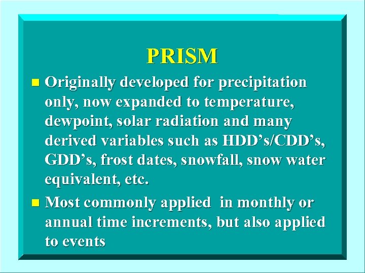 PRISM Originally developed for precipitation only, now expanded to temperature, dewpoint, solar radiation and