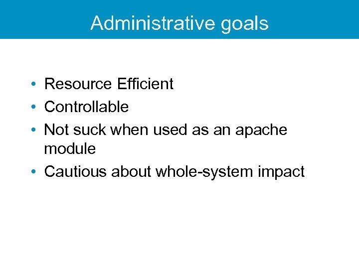 Administrative goals • Resource Efficient • Controllable • Not suck when used as an