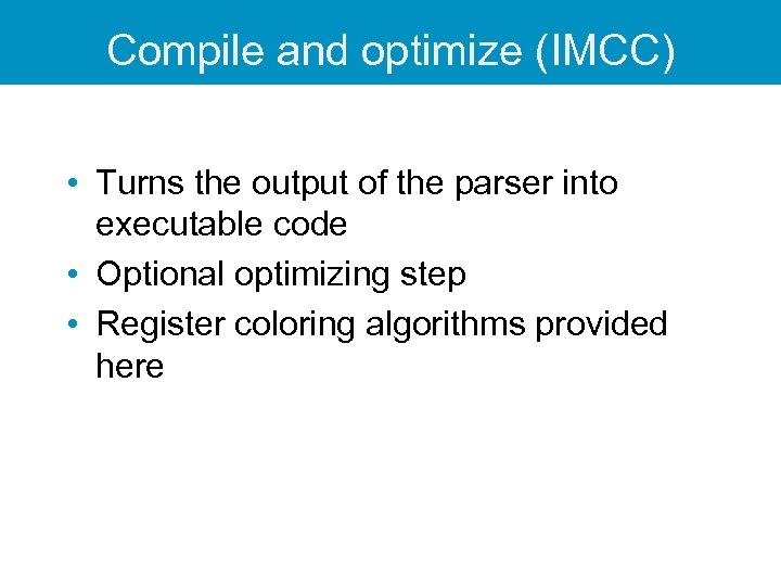 Compile and optimize (IMCC) • Turns the output of the parser into executable code