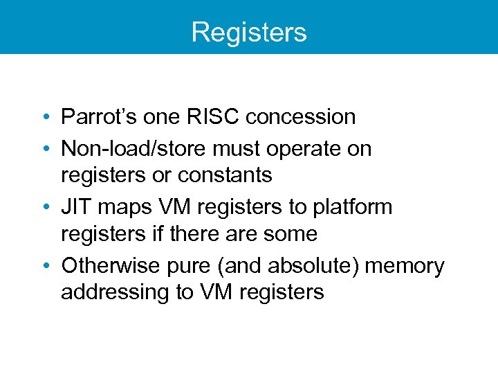 Registers • Parrot’s one RISC concession • Non-load/store must operate on registers or constants