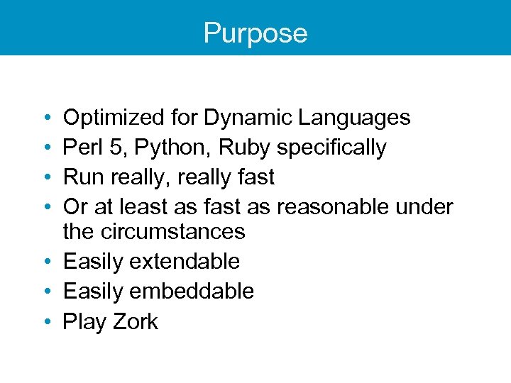 Purpose Optimized for Dynamic Languages Perl 5, Python, Ruby specifically Run really, really fast