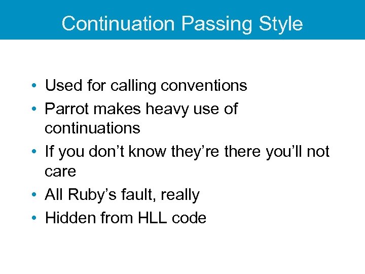 Continuation Passing Style • Used for calling conventions • Parrot makes heavy use of