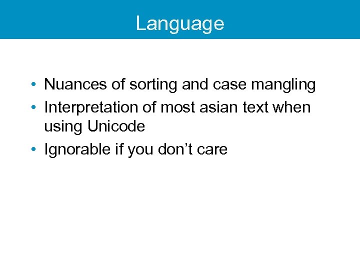 Language • Nuances of sorting and case mangling • Interpretation of most asian text