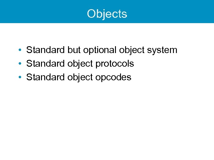 Objects • Standard but optional object system • Standard object protocols • Standard object