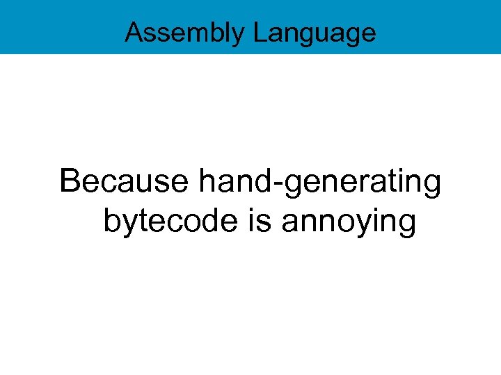 Assembly Language Because hand-generating bytecode is annoying 