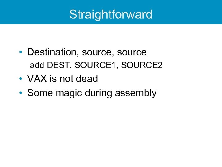 Straightforward • Destination, source add DEST, SOURCE 1, SOURCE 2 • VAX is not