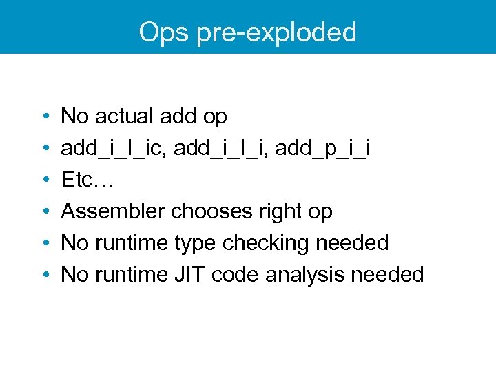 Ops pre-exploded • • • No actual add op add_i_I_ic, add_i_I_i, add_p_i_i Etc… Assembler