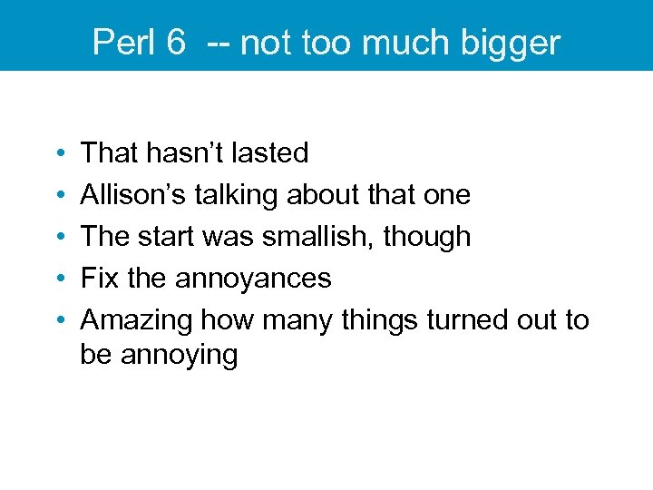 Perl 6 -- not too much bigger • • • That hasn’t lasted Allison’s