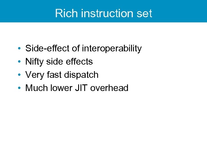Rich instruction set • • Side-effect of interoperability Nifty side effects Very fast dispatch