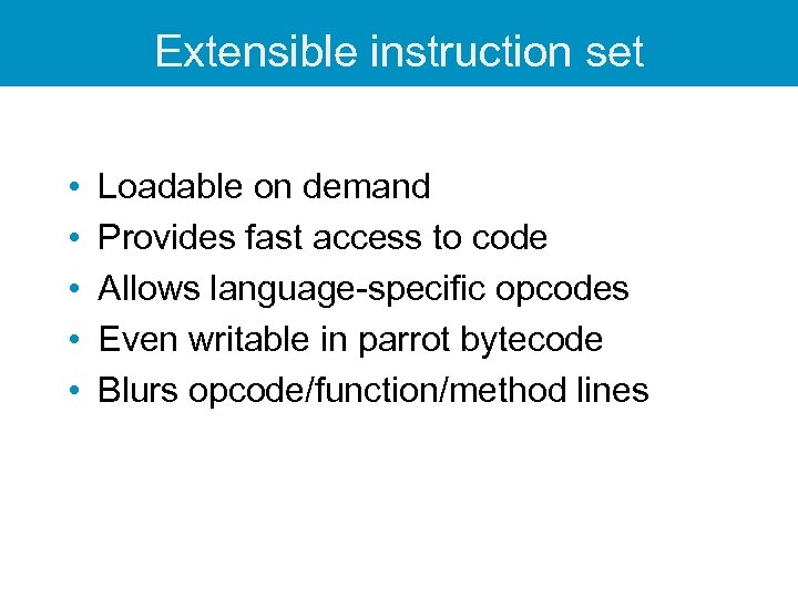 Extensible instruction set • • • Loadable on demand Provides fast access to code