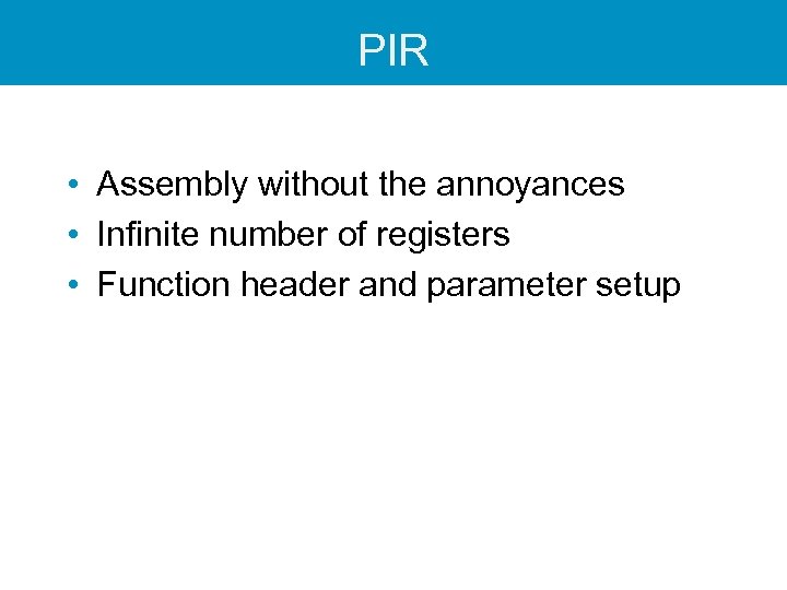 PIR • Assembly without the annoyances • Infinite number of registers • Function header