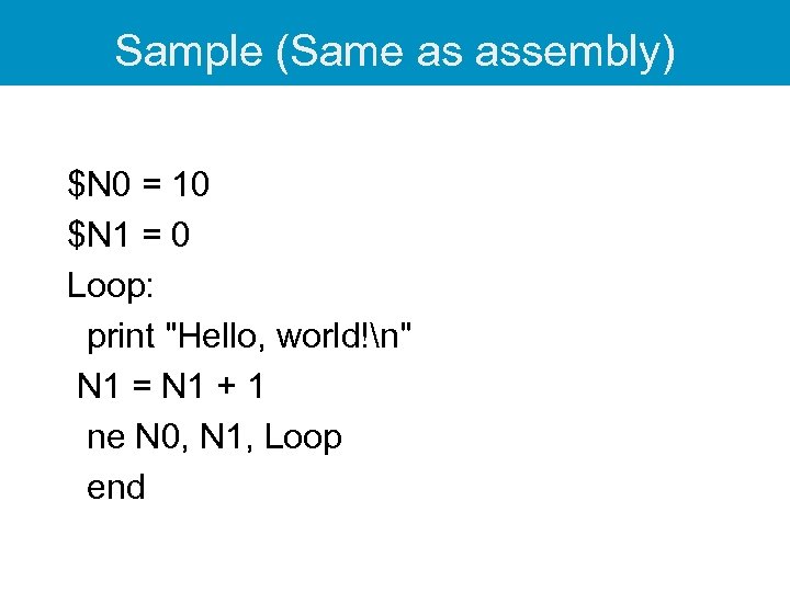 Sample (Same as assembly) $N 0 = 10 $N 1 = 0 Loop: print