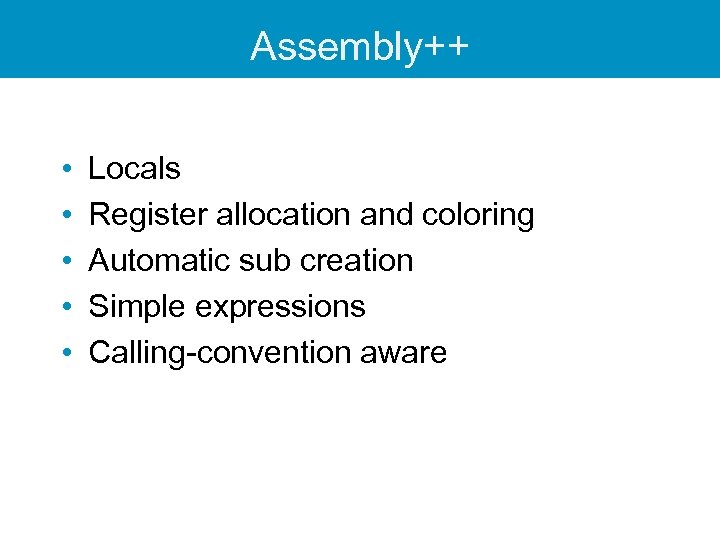 Assembly++ • • • Locals Register allocation and coloring Automatic sub creation Simple expressions