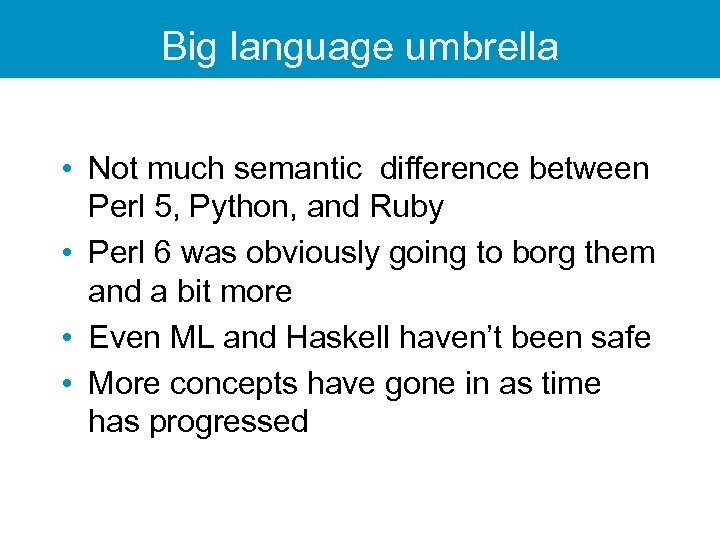 Big language umbrella • Not much semantic difference between Perl 5, Python, and Ruby