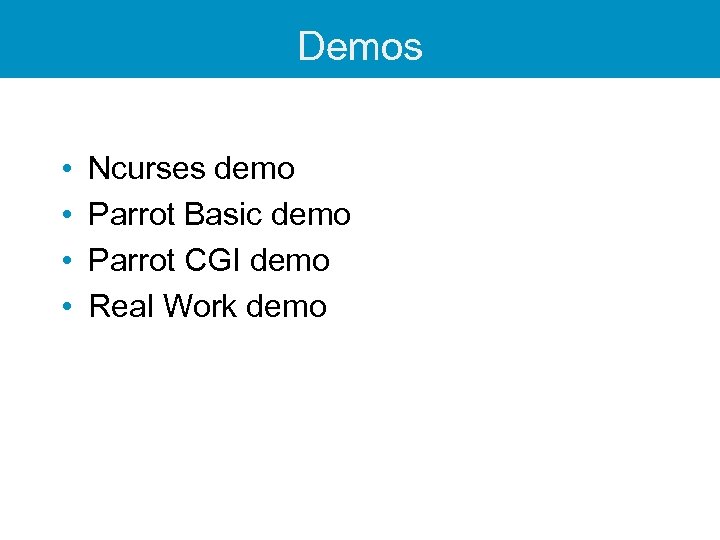 Demos • • Ncurses demo Parrot Basic demo Parrot CGI demo Real Work demo
