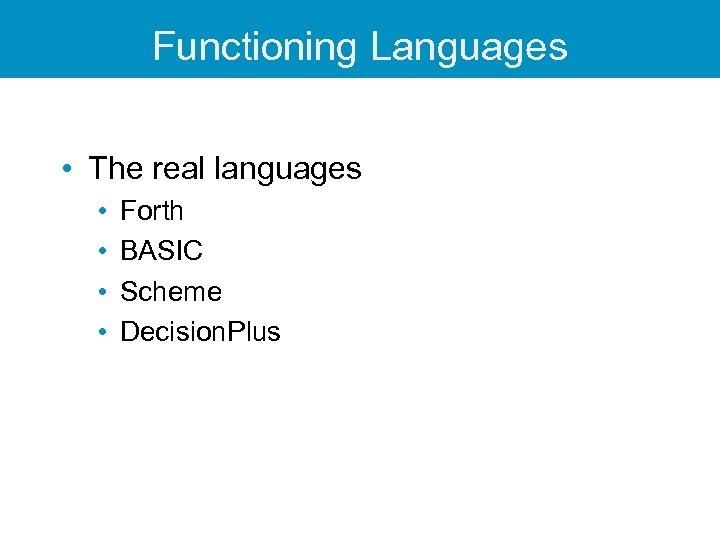 Functioning Languages • The real languages • • Forth BASIC Scheme Decision. Plus 