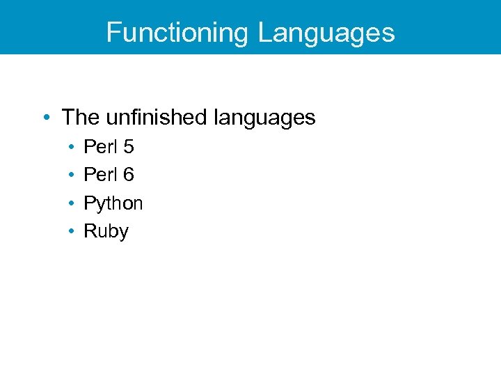 Functioning Languages • The unfinished languages • • Perl 5 Perl 6 Python Ruby