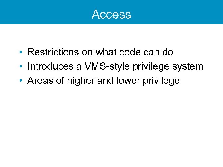 Access • Restrictions on what code can do • Introduces a VMS-style privilege system