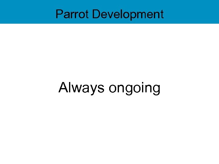 Parrot Development Always ongoing 