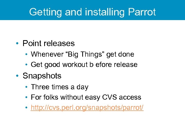 Getting and installing Parrot • Point releases • Whenever “Big Things” get done •
