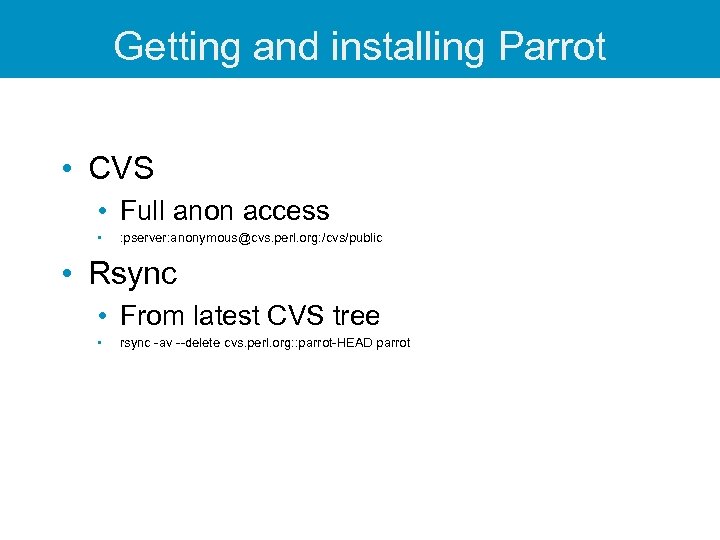 Getting and installing Parrot • CVS • Full anon access • : pserver: anonymous@cvs.
