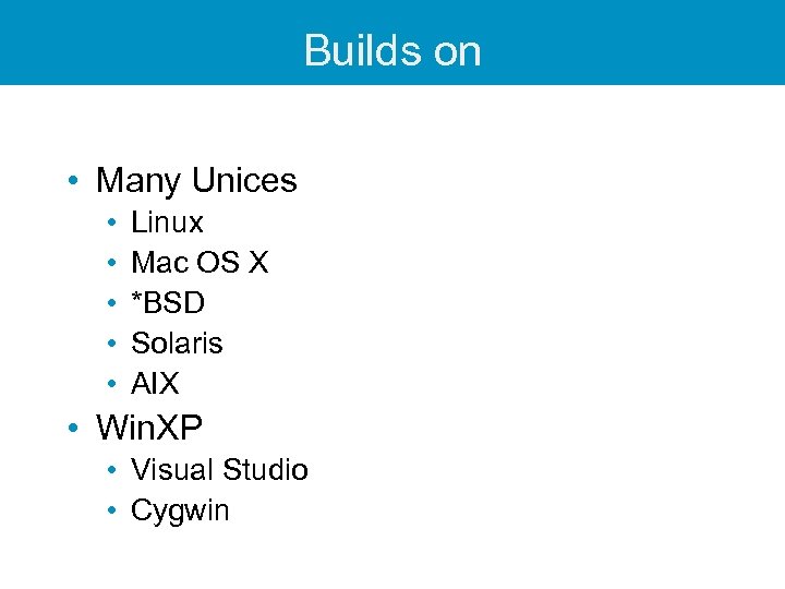 Builds on • Many Unices • • • Linux Mac OS X *BSD Solaris