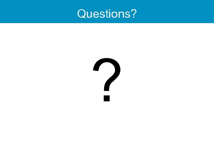 Questions? ? 