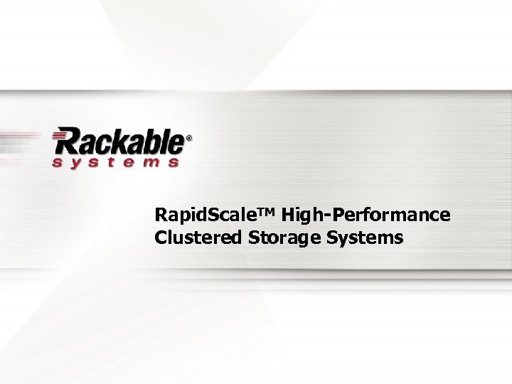 Rapid. Scale. TM High-Performance Clustered Storage Systems 