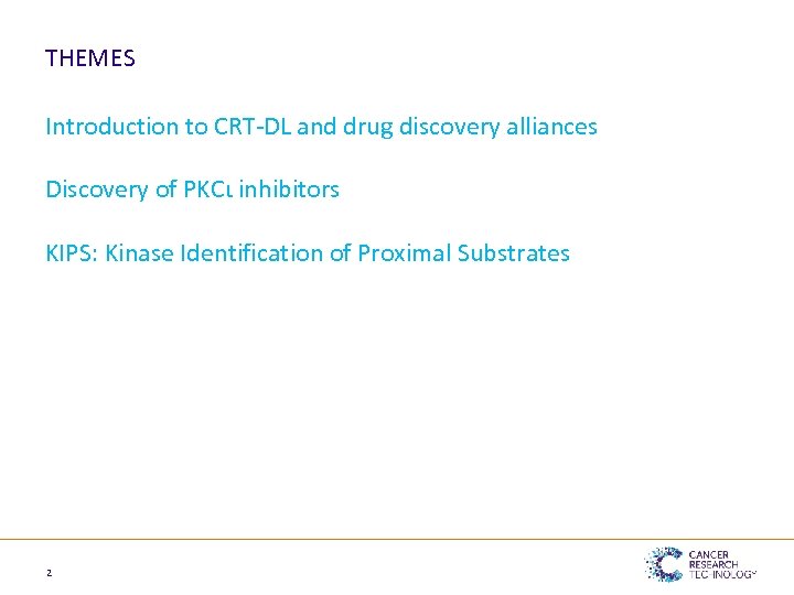 THEMES Introduction to CRT-DL and drug discovery alliances Discovery of PKCι inhibitors KIPS: Kinase