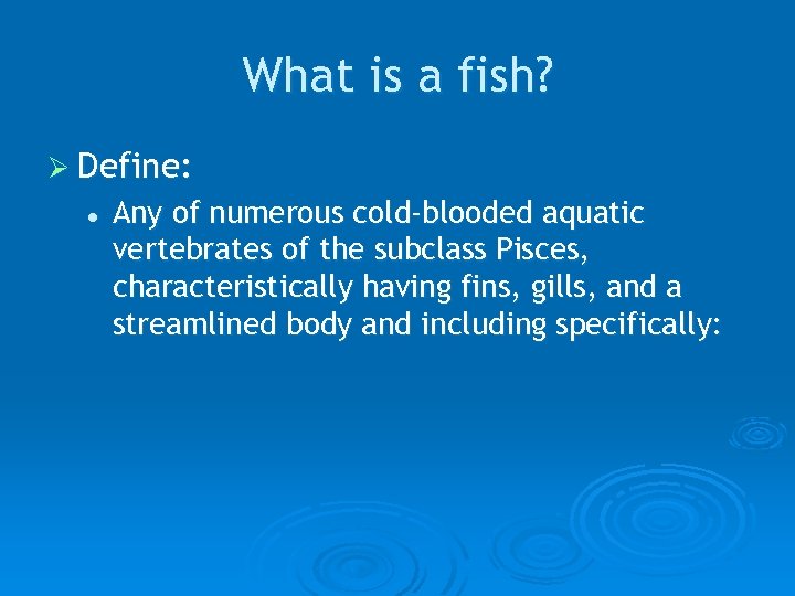 What is a fish? Ø Define: l Any of numerous cold-blooded aquatic vertebrates of