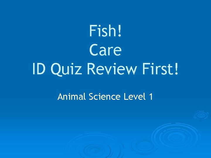 Fish! Care ID Quiz Review First! Animal Science Level 1 